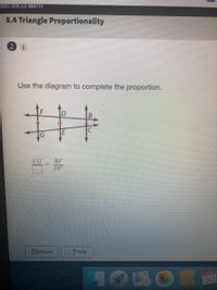 BIG IDEAS MATH
8.4 Triangle Proportionality
Use the diagram to complete the proportion.
CG
BF
DF
Check
2 Help
APR
30
