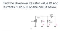 Find the Unknown Resistor value R1 and
Currents 1, I2 & 13 on the circuit below.
1.0 kN
0.5 A
R3
R2
100 V를
R
680 N
(c)
루
