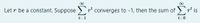 00
Let r be a constant. Suppose
' converges to -1, then the sum of )r' is
i-1
i-0
