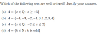 Which of the following sets are well-ordered? Justify your answers.
(a) A = {r € Q : r > -5}
(b) A = {-4, –3, –2, –1,0, 1, 2, 3, 4}
(c) A = {r € Q : -2 <I< 2}
(d) A = {k €N: k is odd}
%3D
