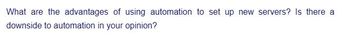 What are the advantages of using automation to set up new servers? Is there a
downside to automation in your opinion?