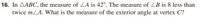 16. In AABC, the measure of ZA is 42°. The measure of ZB is 8 less than
twice mLA. What is the measure of the exterior angle at vertex C?
