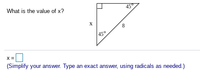 What is the value of x?
45
45°
X =
(Simplify your answer. Type an exact answer, using radicals as needed.)
