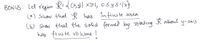 **BONUS: Let region \( \mathcal{R} = \{(x,y) | x \geq 1, 0 < y \leq 1/x \} \).**

(a) Show that \( \mathcal{R} \) has *infinite area*.

(b) Show that the solid formed by rotating \( \mathcal{R} \) about the y-axis has *finite volume*.