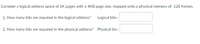 Consider a logical address space of 1K pages with a 4KB page size, mapped onto a physical memory of 128 frames.
1. How many bits are required in the logical address?
Logical bits-
2. How many bits are required in the physical address? Physical bis-
