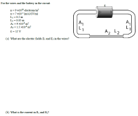 For the wires and the battery in the circuit:
n=9 x1028 electrons/m
u=7 x10° (m/s)/(V/m)
Li = 0.2 m
L2 = 0.05 m
A1 = 9 x10$ m²
A2 = 1.5 x10° m²
ɛ = 12 V
A1
Al
A2 L2
