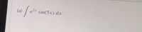 (a) \(\int e^{2x} \sin(5x) \, dx\)

This image shows a mathematical expression, specifically an integral. The task is to evaluate the integral of the function \(e^{2x} \sin(5x)\) with respect to \(x\).

### Explanation for an Educational Website:

This integral involves the product of an exponential function and a trigonometric function. The integration of such functions typically requires integration by parts or tabular integration methods. This is an excellent example for exploring advanced integration techniques, commonly encountered in calculus courses.