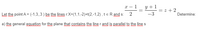 x – 1
y +1
= z + 2
-3
Let the point A = (-1,3,3 ) be the lines r:X=(1,1,-2)+t(2,-1,2), teR and s:
2
Determine:
a) the general eguation for the plane that contains the line r and is parallel to the line s
www ww
