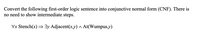 Convert the following first-order logic sentence into conjunctive normal form (CNF). There is
no need to show intermediate steps.
Vx Stench(x) = 3y Adjacent(x,y) ^ At(Wumpus,y)
