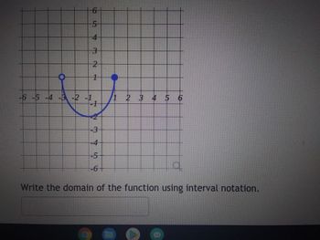 ### Understanding the Domain of a Function from a Graph

Below is a graph of a function. This graph helps us visualize the behavior and scope of the function within a specific range.

#### Graph Description:

- The graph has a set of axes marked from -6 to 6 on both the x-axis and y-axis.
- The function depicted is a part of an upward-facing parabola.
- The left side of the parabola starts just below the y-axis at the point (-2, -1), denoted with an open circle, indicating that this point is not included in the function.
- The right side of the parabola ends at the point (1, 1), marked with a closed circle, indicating that this point is included in the function.
- The lowest point of the curve, or vertex, appears to be at around (-0.5, -2).

#### Task:

**Write the domain of the function using interval notation.**

The domain of a function includes all possible input values (x-values) that the function can accept. Based on the given graph, the function starts at \( x = -2 \) and ends at \( x = 1 \).

- Since the graph has an open circle at \( x = -2 \), the value -2 is not included.
- The graph has a closed circle at \( x = 1 \), meaning the value 1 is included.

Therefore, the domain in interval notation is:
\[ (-2, 1] \]

---

For educators and students, comprehending how to identify the domain from a graph is an essential skill in algebra and precalculus courses. This example demonstrates how to interpret open and closed circles on a graph and convert visual data into interval notation.