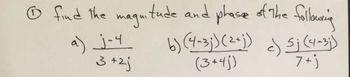 Ⓒ find the magnitude and phase of the following
b) (4-3;) (2+j) c) Sj (4-3i)
(3+4)
7+j
a) j-4
3+2j