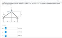 A simple pin-connected truss is loaded and supported as shown. The truss is constructed from three aluminum members, each having a
cross-sectional area of A = 1040 mm?. Assume a = 1.3 m, b = 7.4 m, and c = 3.2 m. If P = 40 kN and Q = 80 kN, determine the normal
stress in each member.
P
L.
a
Answers:
OAB
i
MPa (С)
OBC = i
MPa (Т)
i
MPа (Т)
