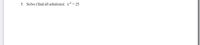 5. Solve (find all solutions): x2 = 25
