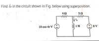 Find lo in the circuit shown in Fig. below using superposition.
ww
ww
10 cos 41 V
8 V
