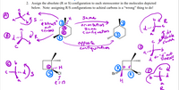 2. Assign the absolute (R or S) configuration to each stereocenter in the molecules depicted
below. Note: assigning R/S configurations to achiral carbons is a “wrong" thing to do!
Same
e xtruct S
out
senters
orien tation
a
sume
confiquation
I do
Opposite
confiquration
double
Switch
© b
|||||
E"d"out
d
DARN!
CI
R
Bril
R CI
2 = 17
