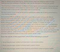 Read the abstract excerpt taken from Dr. Takefumi Kikusui's paper describing the results of a cross
fostering experiment published in PLOS ONE in 2011. Use this information to answers the question.
"Vocal learning is a central functional constituent of human speech, and recent studies showing that adult
male mice emit ultrasonic sound sequences characterized as "songs" have suggested that the ultrasonic
courtship sounds of mice provide a mammalian model of vocal learning.
We tested whether mouse songs are learned, by examining the relative role of rearing environment in a
cross-fostering experiment.
We found that C57BL/6 and BALB/c males emit a clearly different pattern of songs with different
frequency and syllable compositions; C57BL/6 males showed a higher peak frequency of syllables,
shorter intervals between syllables, and more upward frequency modulations with jumps, whereas
BALB/c malesproduced more "chevron" and “harmonics" syllables. To establish the degree of
environmental influences in mouse song development, sons of these two strains were cross-fostered to
another strain of parents. Songs were recorded when these cross-fostered pups were fully developed
and their songs were compared with those of male mice reared by the genetic parents. The cross-
fostered animals sang songs with acoustic characteristics - including syllable interval, peak frequency, and
modulation patterns - similar to those of their genetic parents. In addition their song elements retained
sequential characteristics similar to those of their genetic parents' songs."
Given the results of this experiment, which of the following is correct?
Mouse song phenotypic variation is primarily based on environmental variation.
Mouse song phenotypic variation is primarily based on genetic variation.
Mouse song phenotypic variation is driven equally by environmental variation and genetic variation.
