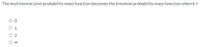 The multinomial joint probability mass function becomes the binomial probability mass function when k =
O 1
O 2
00
