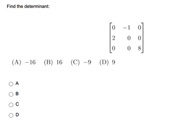 Find the determinant:
(A) 16 (B) 16
(B) 16 (C) -9
B
2
(D) 9
-1 0
0 0
0 8