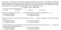 For questions 7- 10: Suppose a worker's skill-is captured by his efficiency units of labor (s). The distribution of efficiency
units in the population is such that worker i has efficiency unit 2i. There are 100·workers in the population. In deciding
whether to migrate to the Utopia, these workers compare their weekly earnings at home (wo) with their potential earnings:
in the Utopia (wi). The wage-skills relationship in each of the two·countries is given by:
wo=200+sand wi=260+0.5se
7. For worker with rank 50, his/her skill-is-
A. 10 units
B. 20 unitse
C. 100 units
D. 200 unitse
8. If there is no migration cost, at most,;
A. 60; positively selected
C. 40; positively selected
workers will migrate to Utopia. The immigrant flow is:
B. 60; negatively selectede
D. 40; negatively selectede
9. For this question only, suppose it costs $10- to migrate. At most,
flow is
workers will migrate to Utopia. The immigrant
A. 40; negatively selected
C. 50; negatively selectede
B. 40; positively selectede
D. 50; positively selected
10. For this question only, suppose the income of Utopia decreases $30 due to natural·hazard. At most,:
migrate to Utopia. The immigrant flow is:
A. 30; negatively selected
C. 50; negatively selected
workers will
B. 30; positively selected
D. 50; positively selected
