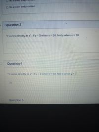 No answer text prC
O No answer text provided.
Question 3
"Y varies directly as x". If y 3 when x = 24, find y when x = 10.
Question 4
"Y varies directly as x If y = 2 whenx=10. findx when y= 7.
35
Question 5
