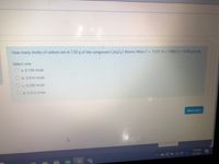 How many moles of carbon are in 7.50 g of the compound C3H4O2? Atomic Mass: C = 12.01; H = 1.008; O = 16.00 g/mole
Select one:
O a. 0.104 mole
O b. 0.416 mole
O c.0.208 mole
O d. 0.312 mole
Next page
7:05 PM
