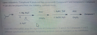 Upon pronolysis Compound X produces two compounds: Compound Y and Compound 7. Compound
Y can also be prepared from the following synthetic route.
1.8 THE
PCC
1. Mg. Et O
Compound Y
2
- Nate Ro
4
From this information, draw the sucrtures of Compounds X. Y. and 2 For Compounds X and 2
different substituents are possible. For gading purposes, just use hydrogens as the substituents.