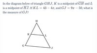 Answered: In the diagram below of triangle GHJ, K… | bartleby