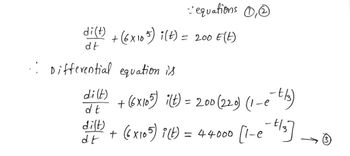 di(t) + (6x105) i(t) = 200 E (t)
dt
Differential equation is
dilt) + (6×105) i(t) = 200 (220) (1-e¯-t1₂)
dt
(6x105) i(t) = 44000 [l-e-²/3]
(7)! P
- equations D,
dr
+