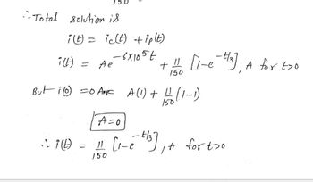 75
--Total solution is
i(t) = iclt) + ip(t)
-6X105E
i(t) = Ae
But i = 0 AMP
:2 i(t)
+
150
[1-e +13] A for too
A (1) + !!
A (1) + 11/12 (1-1)
150
A=0
= 11 [₁-== "¹3] ₁ A for too
t/3²
/
150