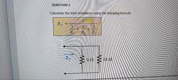 QUESTION 3
Calculate the total resistance using the following formula
$99 $180