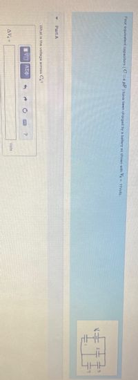 Four equivalent capacitors (C =4 uF) have been charged by a battery as shown with Vo = 11Volts.
Part A
What is the voltage across C4?
VO AE
Volts
AV =
