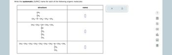 Write the systematic (IUPAC) name for each of the following organic molecules:
structure
CH3
CH2
CH3-N-CH2-CH2-CH3
CH3-CH2-CH-
-CH-CH2-CH3
NH
CH2
CH₂
CH3
CH3-CH2-CH2-CH2-CH2-CH2-CH2-N-CH2-CH3
CH₂
CH3
name
olo