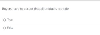 Buyers have to accept that all products are safe
O True
False