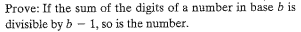 Prove: If the sum of the digits of a number in base bis
divisible by b 1, so is the number.