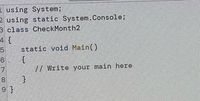 1 using System;
2 using static System. Console;
3 class CheckMonth2
static void Main()
// Write your main here
