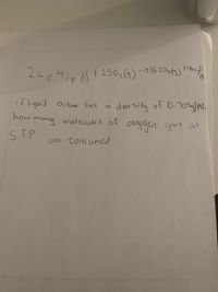 (1)
+ 250 6) ->16 cO2(6) 1842
18
if liquid Octone has a den Sity of 0-70sg/mL
how
mang moleccules of
oxygen gas at
STP
are Cons umed
