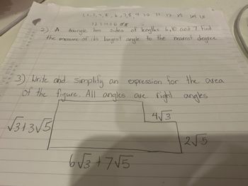 STAR.
IVE STAR
1, 2, 3, 4, 5, 6, 7, 8, 9 10
12345678
3) Write and simplify an
of the figure. All angles are
√√√3+3√√5
11 12 13
2) A
triangle has
sides of lengths 6,10 and 7. Find
the mesure of it's largest angle to the nearest degree
14 18
6√√√3+7√5
expression for the area.
right angles
4√3
2√5