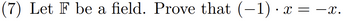 (7) Let F be a field. Prove that (−1) · x = −x.