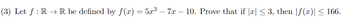 (3) Let f: R→ R be defined by f(x) = 5x³ - 7x - 10. Prove that if |x| ≤ 3, then |f(x)| ≤ 166.