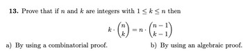 13. Prove that if n and k are integers with 1 < k < n then
a) By using a combinatorial proof.
k
(k)
n
= n⋅
-
b) By using an algebraic proof.