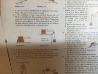 . I The coefficient of static friction is 0.60 between the two
blocks in FIGURE P7.35. The coefficient of kinetic friction be-
tween the lower block and the floor is 0.20. Force F causes both
blocks to cross a distance of 5.0 m, starting from rest. What is
the least amount of time in which this motion can be completed
without the top block sliding on the lower block?
