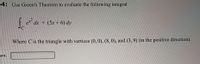 4: Use Green's Theorem to evaluate the following integral
e
dx + (5x+ 6) dy
Where C is the triangle with vertices (0, 0), (8, 0), and (3, 9) (in the positive direction).
#4:
