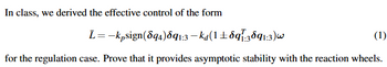 In class, we derived the effective control of the form
L = −kpsign(894)691:3-ka(1±89:3891:3)w
(1)
for the regulation case. Prove that it provides asymptotic stability with the reaction wheels.