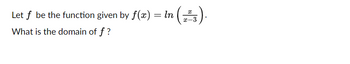 Let f be the function given by f(x)
What is the domain of f?
: In (2²3).
=