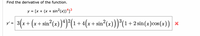 Find the derivative of the function.
y = [x + (x + sin?(x))^]³
r- 3(x+ (x + sin°(=))*)*(1+ 4(x+ siu (=)))'(1 + 2sin(x)cos(x}) ×
1+ 4(x+ sin? (x)))°(1+2 sin(x)cos (x))
y' =
