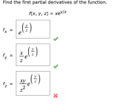 Find the first partial derivatives of the function.
f(x, y, z) = xeV/z
fx
