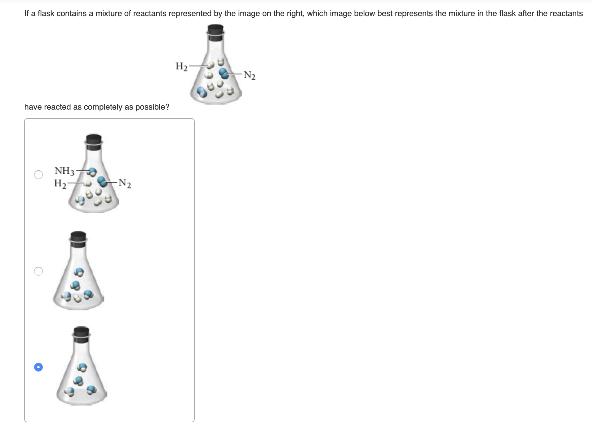 If a flask contains a mixture of reactants represented by the image on the right, which image below best represents the mixture in the flask after the reactants
На-
- N2
have reacted as completely as possible?
NH3
На
N2
