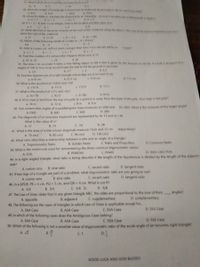 27. What is three times a number increased by six is 217
a. a
28 When the length of a rectangle is three times its wisdth and its perimete is 48 cm, what is its width?
C 50
b. Gem
c 12cm
d. 10cm
29. Using the letter m. translate the statement to an inequality At most 5 students got a tailing grade in algetra
amas
b m> 5
dmss
30. if n+ 3 > 8, and n is an integer, what is the smallest possibie value of n?
b. 7
31 Write the cost of the baok in terms of the cost of the natebook sihg the leller r The cost of the book is Phpso 90 mere
twice the cost of the notebook
a 2r
b. 2r- 50
32. Which of the following valuds of x make ak
d 2 50)
-4-8 true?
d-2
C 2r+ 50
a.4
b4
33. John is x years old. Jeff is 6 years younger than John. How old will Jett be in
7 years?
a. X+1
b. x-1
Cx+7
dx-7
34. Find the smallest of 3 consecutive integers whose sum is 72
a. 23 b. 25
35. The time t (in seconds) it takes a free falling object to fall h leet is given by the formula te vth/16) If a ball is drepped from
height of 100 m, how long would it take the ball to hit the ground in seconds?
C. 24
d. 26
a 2.5
b. 2.7
d 34
35. Find the hypotenuse of a right triangle whose legs are 6 cm and 12 cm
a. 6v6 cm
b. 6v5 cm
c SV6 cm
d 73 cm
36. What is the quotient of v 242rt and v2t?
a. v121t
b. 11vt
CV121r
d Ilvr
37. What is the product of v27c and v6c?
a. 3cv 18
c. 9cv2
c. 3V18c
d. 9v2c
38. A 10 m rope is tied from the top of a pole to a point 6 m away from the base of the pole How high is the pol!
d. 4 m
39. Two consecutive angles of a parallelogram have measures (x+20)0 and (2x 200 What is tihe measure of the larger angle?
D. 200
a. 16 m
b. 12 m
C.8m
A. 1000
B. 800
C. 600
40. The diagonals of an isosceles trapezoid are represented by 4x-12 and 2x+ 16.
What is the value of x?
A. 12
В. 14
C. 24
D. 28
41. What is the area of a kite whose diagonals measure 15cm and 12 cm
respectively?
D. 100 cm2
C. 90 cm2
42. What ratio describes a relationship between a side and an angle of a triangle?
A. 70 cm2
8. 80 cm2
A. Trigonometric Ratio
B. Golden Ratio
C. Ratio and Proportion
D. Common Ratio
43. What is the mnemonic used for remembering the three common trigonometric ratios?
B. PEMDAS
C. PAWS
44. In a right-angled triangle, what ratio is being describe if the length of the hypotenuse is divided by the length of the adjacent
A. FOIL
D. SOH CAH-TOA
side?
C. secant ratio
D. tangent ratio
45. If two legs of a triangle are part of a problem, what trigonometric ratio are you going to use?
D. tangent ratio
A. cosine ratio
B. sine ratio
A. cosine ratio
B. sine ratio
C. secant ratio
46. In a APQR, PR = 6 cm, PQ = 5 cm, and QR = 4 cm. What is cos R?
A. 5/6
D. 5/6
C. 5/6 D.
47. The Law of Sines states that in any given triangle ABC, the sides are proportional to the sine of their
B. 5/6
angles?
C. supplementary
D. complementary
B. adjacent
48. The following are the cases of triangles in which Law of Sines is applicable except for..
A. opposite
A. SAA Case
B. ASA Case
C. SSA Case
D. SSS Case
49. In which of the following cases does the Ambiguous Case belong?
A. SAA Case
B. ASA Case
C. SSA Case
D. SSS Case
50. Which of the following is not a possible value of trigonometric ratio of the acute angle of an isosceles tight triangle?
A. V2
8.
C. 1
GOOD LUCK AND GOD BLESS!!
