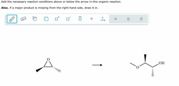 : ☐
+
T
☑
Add the necessary reaction conditions above or below the arrow in this organic reaction.
Also, if a major product is missing from the right-hand side, draw it in.
m
↑
.OH
- ' ||||||