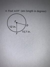 4. Find mDF (arc length in degrees)
E
D.
12 in.
15.7 in.
F
